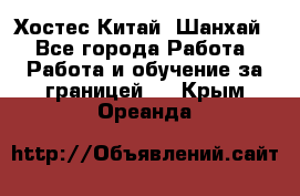 Хостес Китай (Шанхай) - Все города Работа » Работа и обучение за границей   . Крым,Ореанда